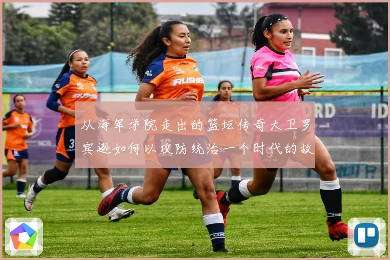 从海军学院走出的篮坛传奇大卫罗宾逊如何以攻防统治一个时代的故事