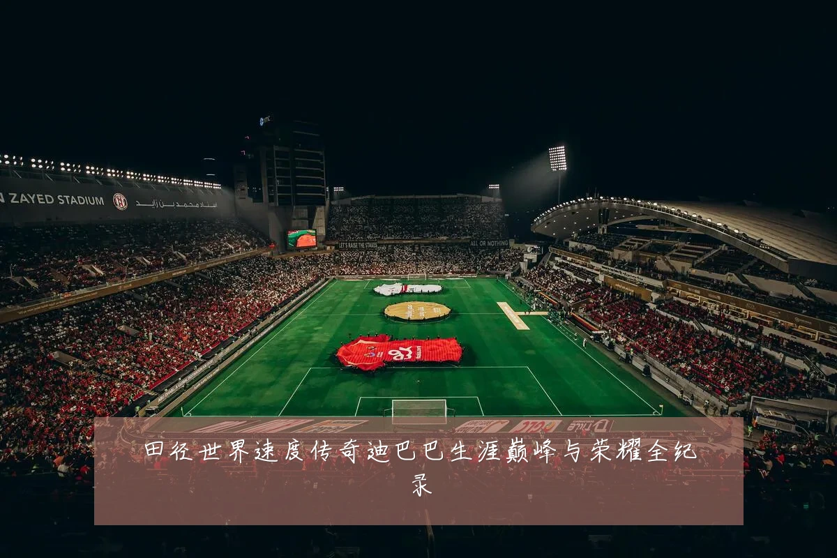 田径世界速度传奇迪巴巴生涯巅峰与荣耀全纪录